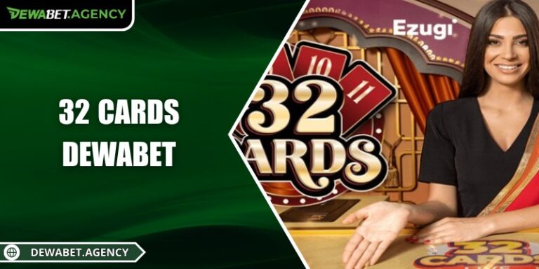32 Cards Dewabet – Đối kháng trí tuệ và tốc độ tại sảnh game