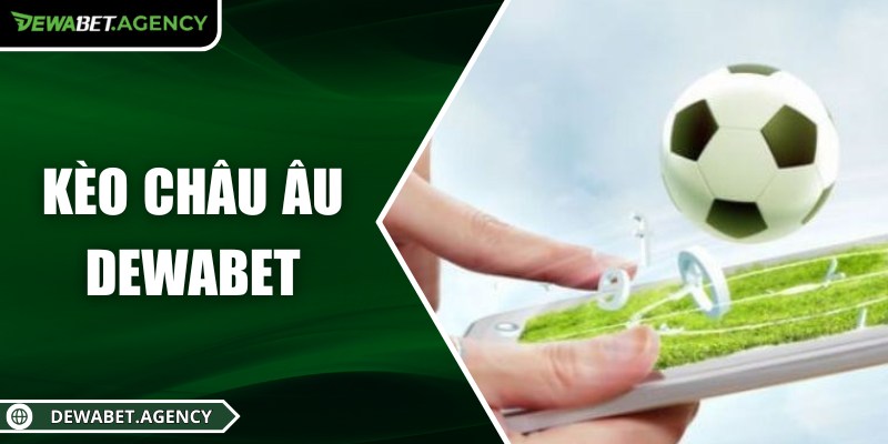 Tổng quan Kèo Châu Âu Dewabet